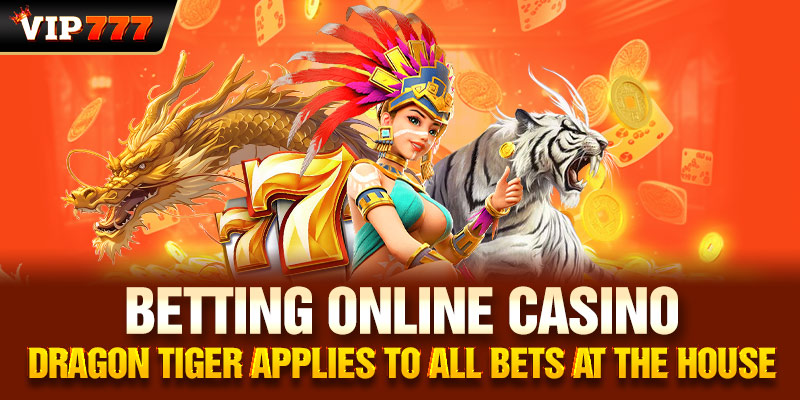 21. Betting online casino dragon tiger Applies to all bets at the house