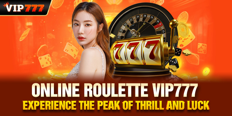 Online Roulette Vip777 - Experience the Peak of Thrill and Luck