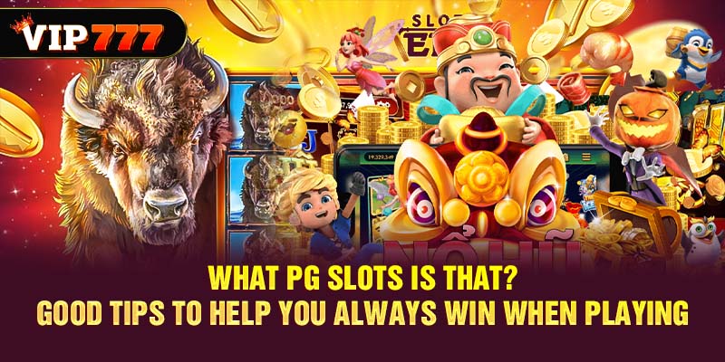 What PG Slots is that? Good Tips to Help You Always Win When Playing