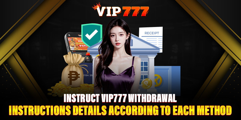 13. Instruct VIP777 Withdrawal Instructions Details According To Each Method